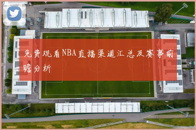 免费观看NBA直播渠道汇总及赛事前瞻分析