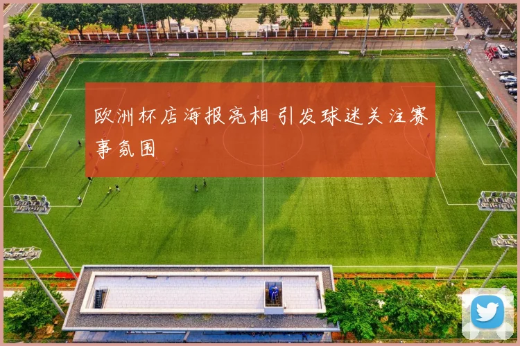 欧洲杯店海报亮相 引发球迷关注赛事氛围