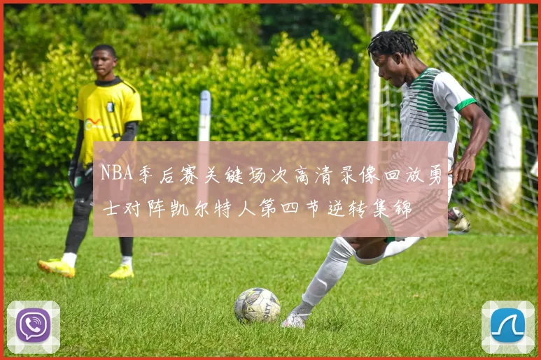 NBA季后赛关键场次高清录像回放勇士对阵凯尔特人第四节逆转集锦