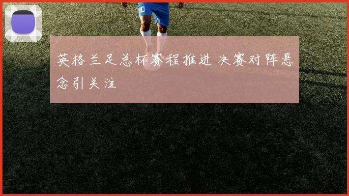 英格兰足总杯赛程推进 决赛对阵悬念引关注