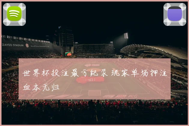 世界杯投注最亏纪录 玩家单场押注血本无归