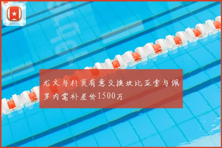 尤文与科莫有意交换坎比亚索与佩罗内需补差价1500万