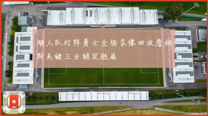 湖人队对阵勇士全场录像回放詹姆斯关键三分锁定胜局