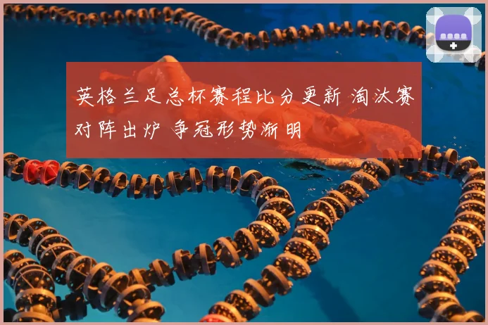 英格兰足总杯赛程比分更新 淘汰赛对阵出炉 争冠形势渐明