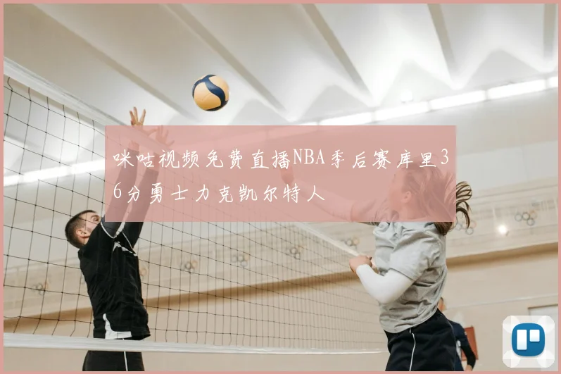 咪咕视频免费直播NBA季后赛库里36分勇士力克凯尔特人